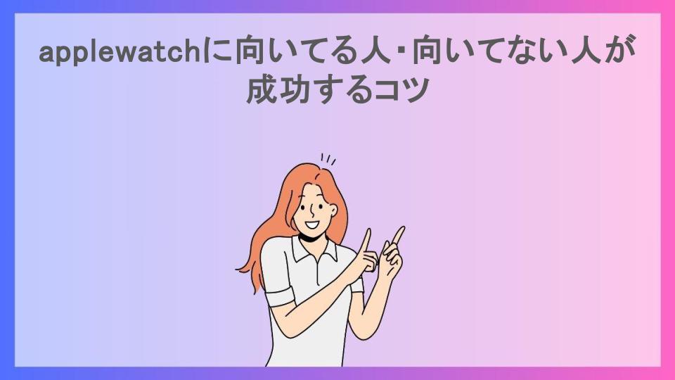 applewatchに向いてる人・向いてない人が成功するコツ